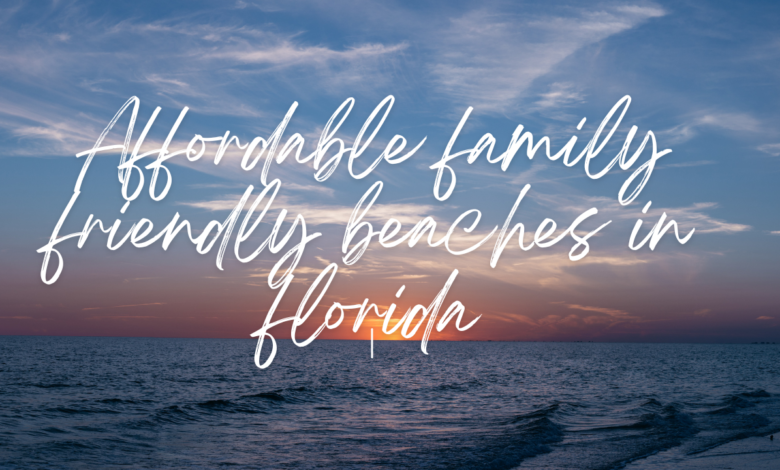 Affordable family friendly beaches in florida