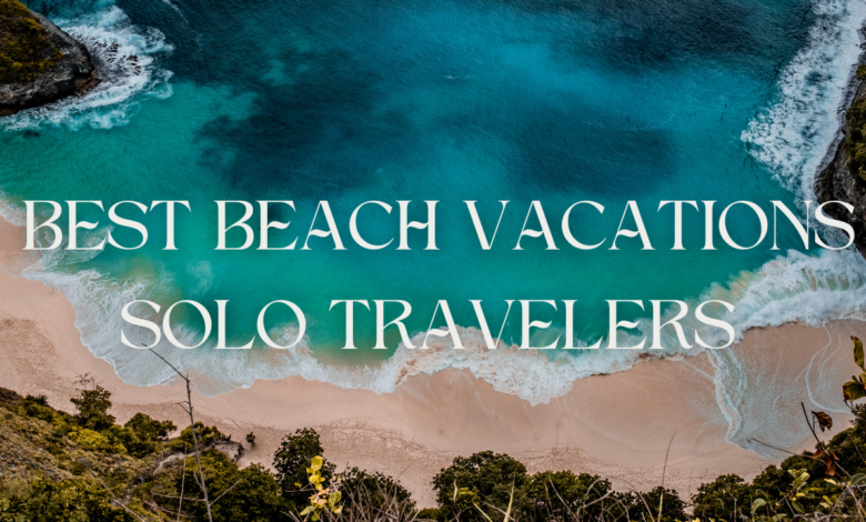 Best Beach Vacations Solo Travelers