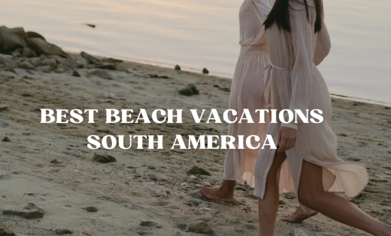 Best Beach Vacations South America