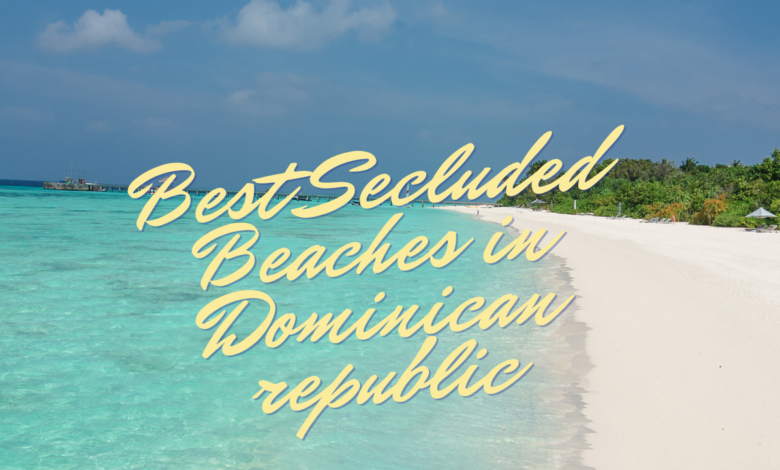 Best Secluded Beaches in Dominican republic