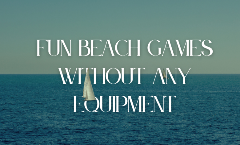 Fun Beach Games Without Any Equipment