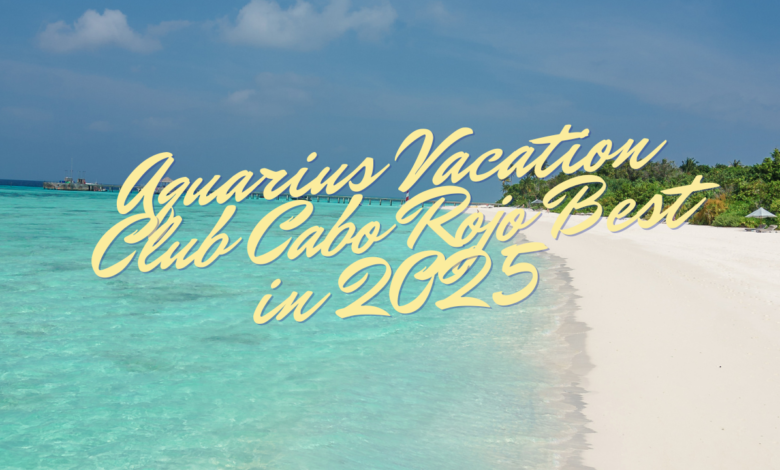 Aquarius Vacation Club Cabo Rojo Best in 2025