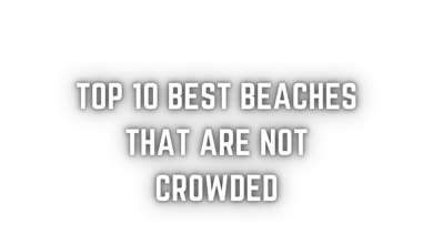 Top 10 Best Beaches That Are Not Crowded