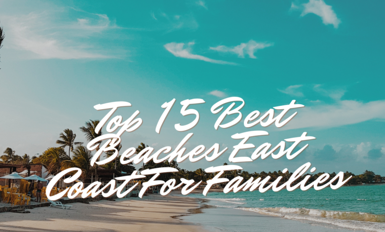 Top 15 Best Beaches East Coast For Families