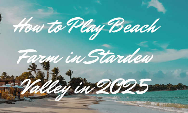 How to Play Beach Farm in Stardew Valley in 2025